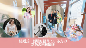 結婚式・就職を控えている方の歯科矯正